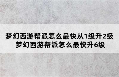 梦幻西游帮派怎么最快从1级升2级 梦幻西游帮派怎么最快升6级